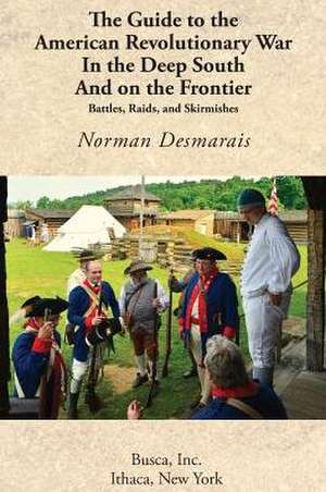 The Guide to the American Revolutionary War in the Deep South and on the Frontier de Norman Desmarais