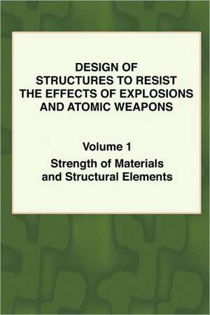 Design of Structures to Resist the Effects of Explosions & Atomic Weapons - Vol.1 Strength of Materials & Structural Elements de Army Engineers U. S. Army Engineers