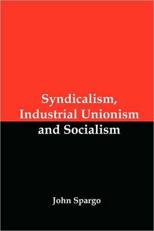 Syndicalism, Industrial Unionism and Socialism de John Spargo