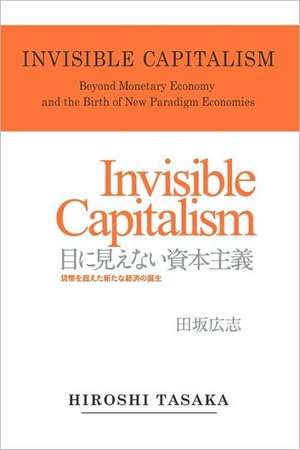 Invisible Capitalism. Beyond Monetary Economy and the Birth of New Paradigm de Hiroshi Tasaka