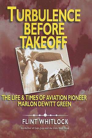 Turbulence Before Takeoff: The Life & Times of Aviation Pioneer Marlon DeWitt Green de Flint Whitlock