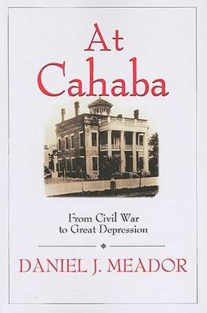 At Cahaba: From Civil War to the Great Depression de Daniel J. Meador