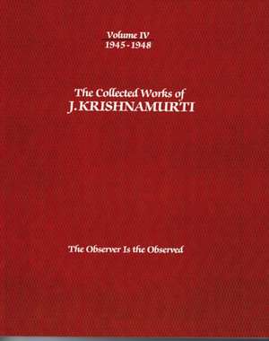 The Collected Works of J. Krishnamurti, Volume IV: The Observer Is the Observed de Jiddu Krishnamurti