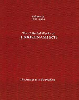 The Collected Works of J.Krishnamurti - Volume IX 1955-1956: The Answer Is in the Problem de J Krishnamurti