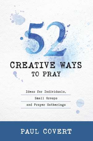 Covert, P: 52 Creative Ways to Pray