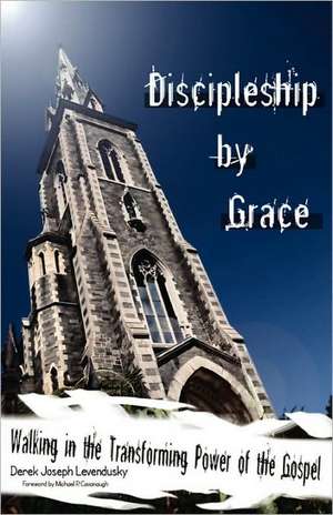 Discipleship by Grace de Derek Joseph Levendusky