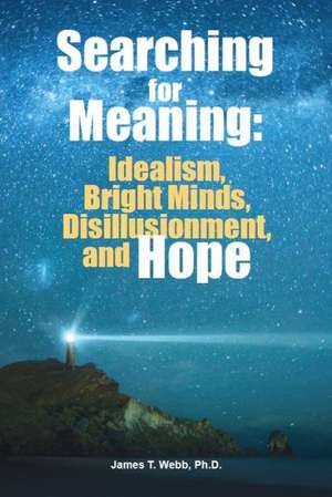 Searching for Meaning: Idealism, Bright Minds, Disillusionment, and Hope de James Webb