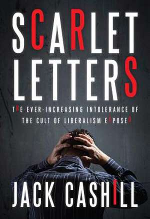 Scarlet Letters: The Ever-Increasing Intolerance of the Cult of Liberalism de Jack Cashill