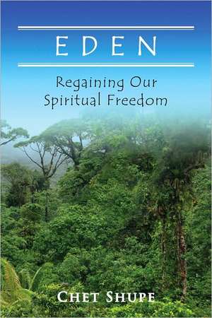 Eden: Regaining Our Spiritual Freedom de Chet Shupe