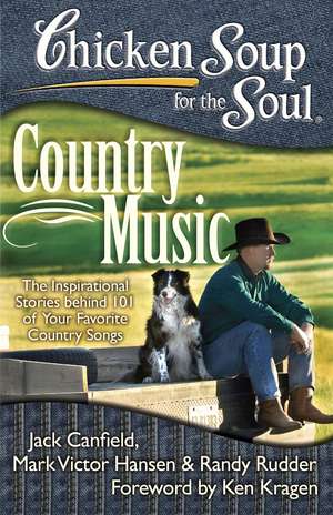 Chicken Soup for the Soul: Country Music: The Inspirational Stories behind 101 of Your Favorite Country Songs de Jack Canfield