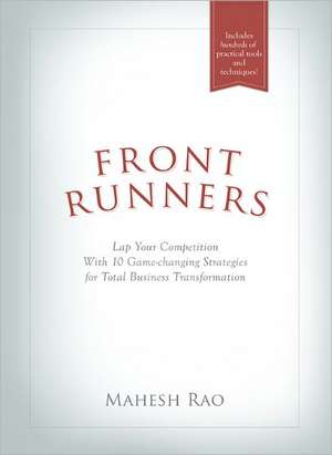 Front Runners: Lap Your Competition with 10 Game-Changing Strategies for Total Business Transformation de Mahesh Rao