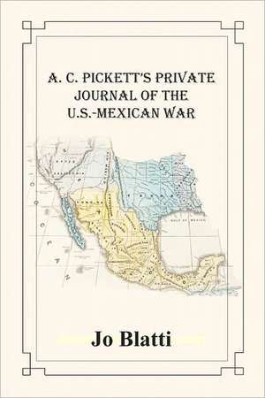 A. C. Pickett's Private Journal of the U.S.-Mexican War de Jo Blatti