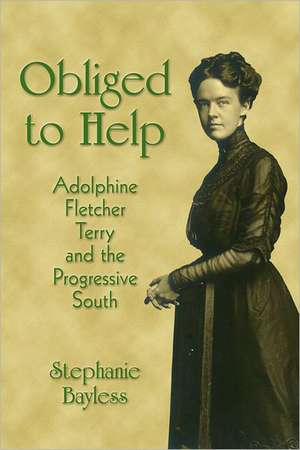 Obliged to Help: Adolphine Fletcher Terry and the Progressive South de Stephanie Bayless