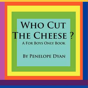 Who Cut the Cheese? a for Boys Only Book: Going Whole Hog in a State of Wonder de Penelope Dyan