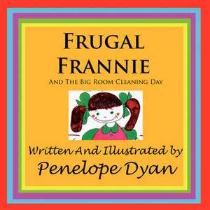 Frugal Frannie--And the Big Room Cleaning Day: Going Whole Hog in a State of Wonder de Penelope Dyan