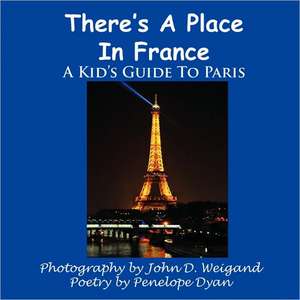 There's a Place in France, a Kid's Guide to Paris: Going Whole Hog in a State of Wonder de Penelope Dyan