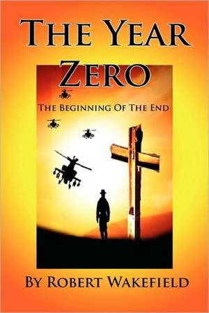 The Year Zero--The Beginning of the End de Robert Wakefield