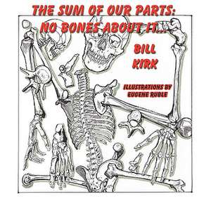 No Bones about It: The Sum of Our Parts de Bill Kirk