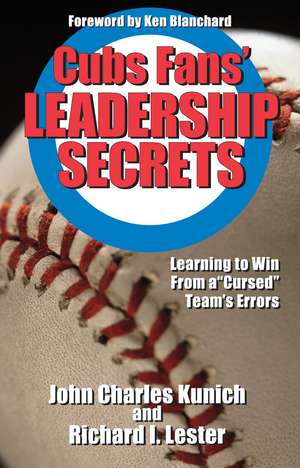 Cubs' Fans Leadership Secrets: Learning to Win From a Cursed Team's Errors de John Charles Kunich J.D.