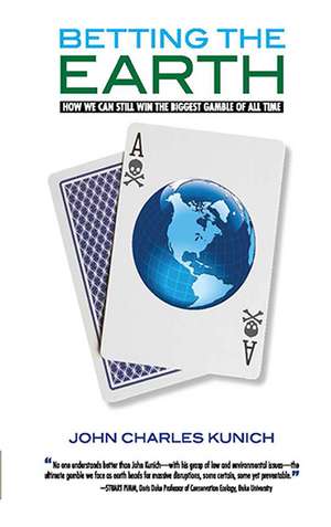 Betting the Earth: How We Can Still Win the Biggest Gamble of all Time de John Charles Kunich J.D.