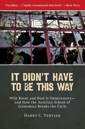 It Didn't Have to Be This Way: Why Boom and Bust Is Unnecessary—and How the Austrian School of Economics Breaks the Cycle de Harry C. Veryser