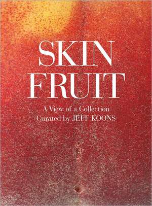 Skin Fruit: A View of a Collection de Jeff Koons