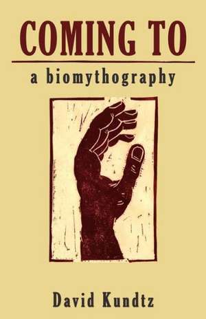 Coming to: A Biomythography de David Kundtz