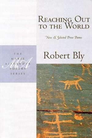 Reaching Out to the World: New & Selected Prose Poems de Robert Bly