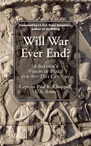 Will War Ever End?: A Soldier's Vision of Peace for the 21st Century de Paul K. Chappell