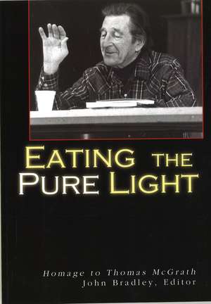 Eating the Pure Light: Homage to Thomas McGrath de John Bradley