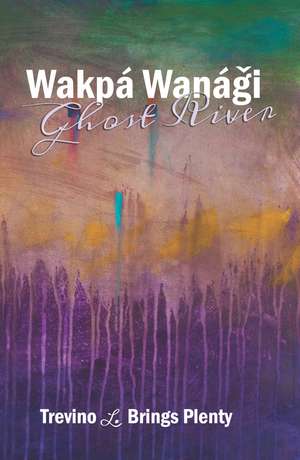 Wakpá Wanági, Ghost River de Trevino L. Brings Plenty