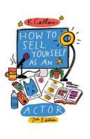 How to Sell Yourself as an Actor de K. Callan