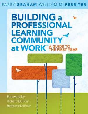 Building a Professional Learning Community at Work: A Guide to the First Year Library Edition de Parry Graham