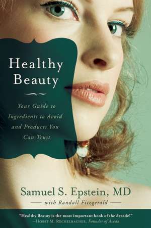 Healthy Beauty: Your Guide to Ingredients to Avoid and Products You Can Trust de Samuel S. MD Epstein