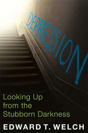 Depression: Looking Up from the Stubborn Darkness de Edward T. Welch