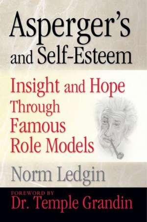 Asperger's and Self-Esteem: Insight and Hope Through Famous Role Models de Norm Ledgin