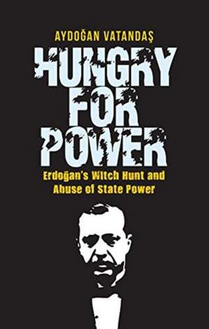 Hungry for Power: Erdogan's Witch Hunt & Abuse of State Power de Aydo&#287;an Vatanda&#351;