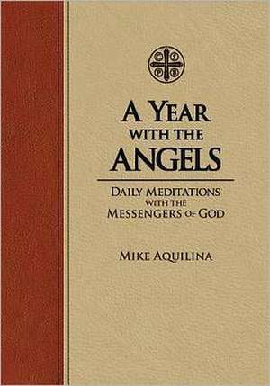 A Year with the Angels: Daily Meditations with the Messengers of God de Mike Aquilina