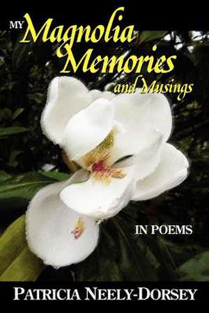 My Magnolia Memories and Musings- In Poems de Patricia E. Neely-Dorsey