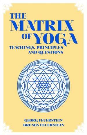 The Matrix of Yoga de PhD Feuerstein, Georg