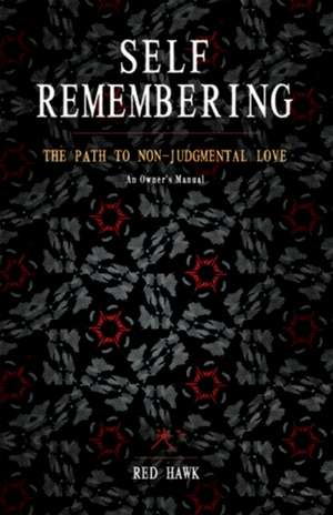 Self Remembering: The Path to Non-Judgmental Love (an Owner S Manual) de Red Hawk