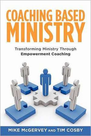 Coaching Based Ministry: Transforming Ministry Through Empowerment Coaching de McGervey, MR Mike