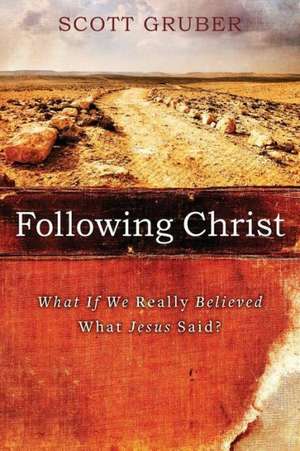 Following Christ: What If We Really Believed What Jesus Said? de Gruber, Scott