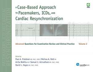 A Case-Based Approach to Pacemakers, ICDs, and Cardiac Resynchronization: Volume 2 de Paul A. Friedman