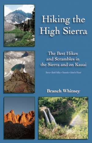 Hiking the High Sierra: The Best Hikes and Scrambles in the Sierra and on Kauai de Branch Whitney