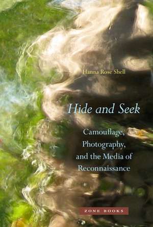 Hide and Seek – Camouflage, Photography, and the Media of Reconnaissance de Hr Shell