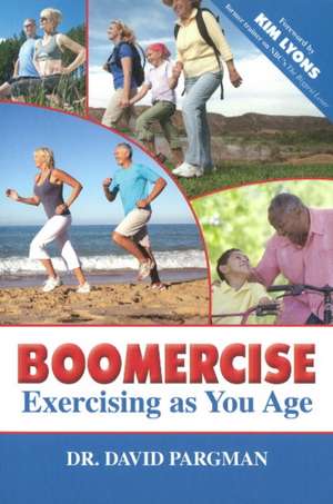 Boomercise: Exercising as You Age de David Pargman