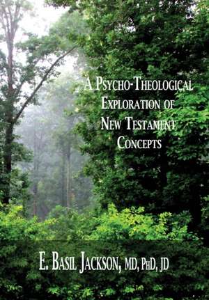 A Psycho-Theological Exploration of New Testament Concepts de E. Basil Jackson