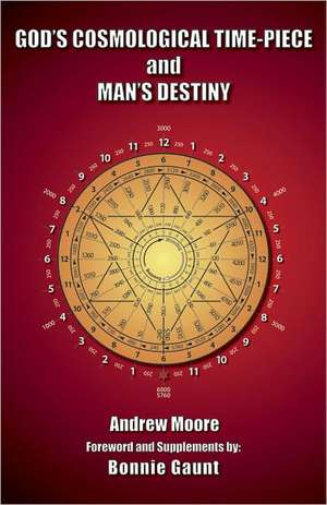 God's Cosmological Time-Piece and Man's Destiny de Andrew Moore