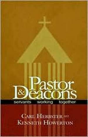 Pastor & Deacons: Servants Working Together de Carl Herbster